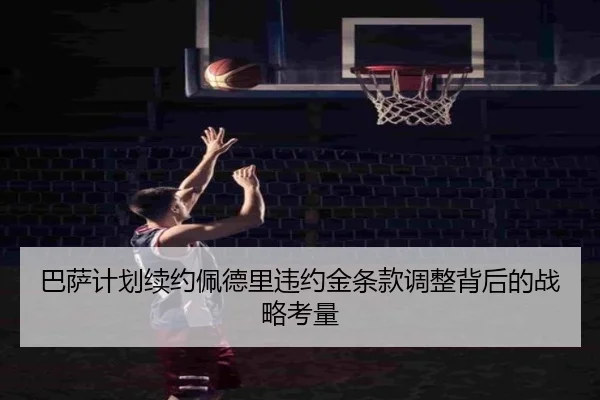 巴萨计划续约佩德里违约金条款调整背后的战略考量
